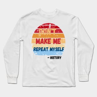 Don't Make Me Repeat Myself, Funny History Teacher Long Sleeve T-Shirt